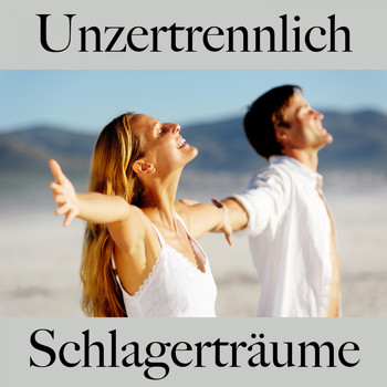 Various Artists - Unzertrennlich: Schlagerträume - Die Beste Musik Für Die Zeit Zu Zweit