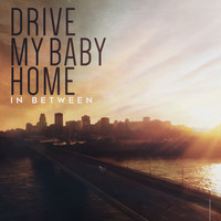 In Between - Drive My Baby Home