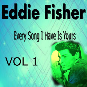 Eddie Fisher - Eddie Fisher Every Song I Have Is Yours Vol. 1