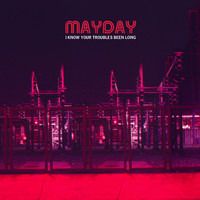 Mayday - I Know Your Troubles Been Long