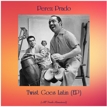 Perez Prado - Twist Goes Latin (EP) (All Tracks Remastered)
