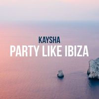 Kaysha - Party Like Ibiza