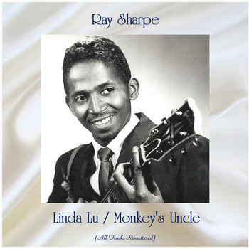 Ray Sharpe - Linda Lu / Monkey's Uncle (All Tracks Remastered)