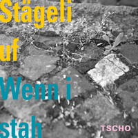 TSCHO - Stägeli uf & Wenn i stah