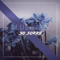 Blue Man - So Sorry