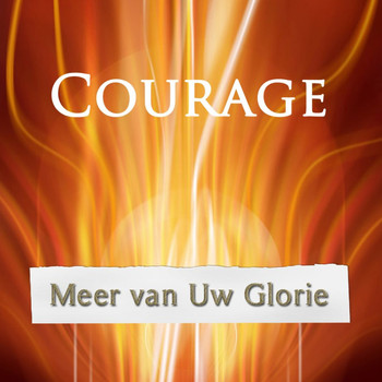Courage - Meer Van Uw Glorie