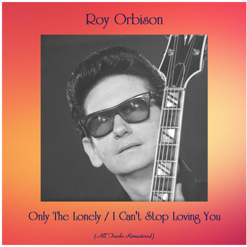 Roy Orbison - Only The Lonely / I Can't Stop Loving You (All Tracks Remastered)