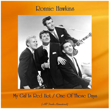 Ronnie Hawkins - My Gal Is Red Hot / One Of These Days (All Tracks Remastered)