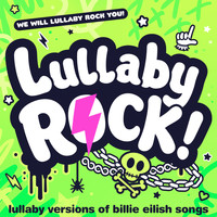 Lullaby Rock! - Lullaby Versions of Billie Eilish Songs