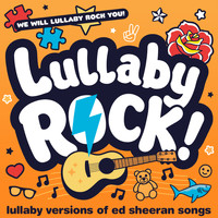 Lullaby Rock! - Lullaby Versions of Ed Sheeran Songs