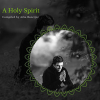 Arka Banerjee - A Holy Spirit - Compiled By Arka Banerjee
