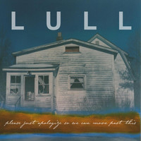 Lull - Please Just Apologize so We Can Move Past This