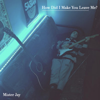 Mister Jay - How Did I Make You Leave Me? (Explicit)