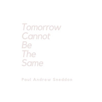 Paul Andrew Sneddon - Tomorrow Cannot Be the Same