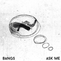Bangs - Ask Me
