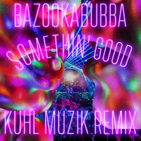 Bazookabubba - Somethin' Good (Kuhl Muzik Remix)
