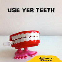 Johnny Pierre - Use Yer Teeth