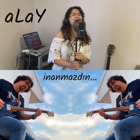 Alay - Inanmazdin...
