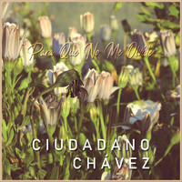 Ciudadano Chávez - Para Que No Me Olvides