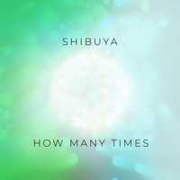 Shibuya - How Many Times