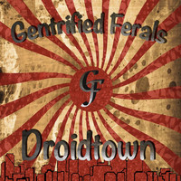 Gentrified Ferals - Droidtown (Explicit)
