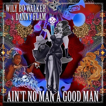 Wily Bo Walker & Danny Flam - Ain't No Man a Good Man (Deluxe)
