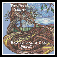 The Sweet Sorrows - Worship Like a Celt: Breathe