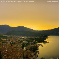 Tom Wehrle - Watch the World Wake up with You