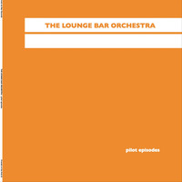 The Lounge Bar Orchestra - Pilot Episodes