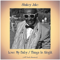 Shakey Jake - Love My Baby / Things Is Alright (All Tracks Remastered)