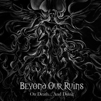 Beyond Our Ruins - On Death... And Dying