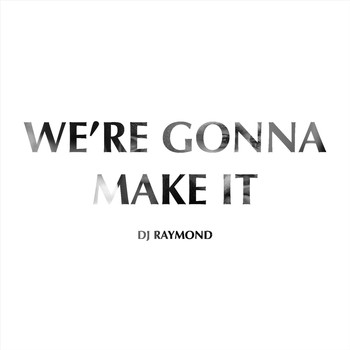 DJ Raymond - We're Gonna Make It