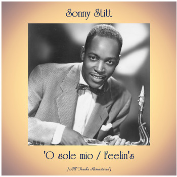 Sonny Stitt - 'O sole mio / Feelin's (All Tracks Remastered)