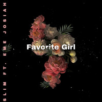 Slim - Favorite Girl (feat. Eme Josiah)