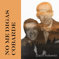 Dueto Riobamba - No Me Digas Cobarde