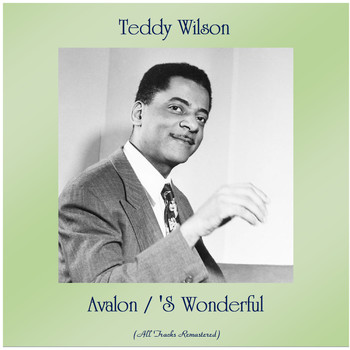 Teddy Wilson - Avalon / 'S Wonderful (All Tracks Remastered)