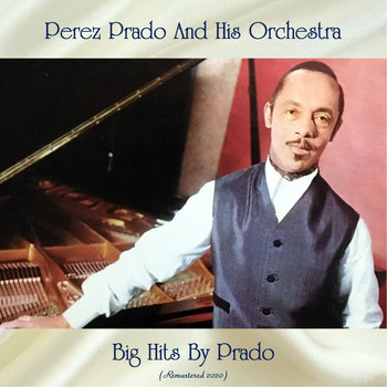Perez Prado And His Orchestra - Big Hits By Prado (Remastered 2020)