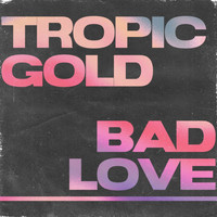 Tropic Gold - Bad Love