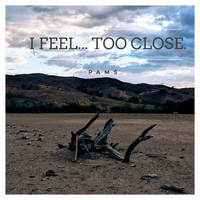 PAMS - I Feel... Too Close.