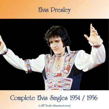 Elvis Presley - Complete Elvis Singles 1954 / 1956 (All Tracks Remastered 2020)