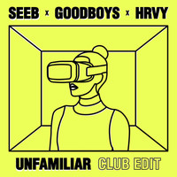 Seeb, Goodboys, HRVY - Unfamiliar (Club Edit)