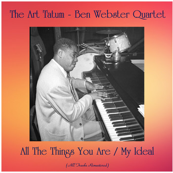 The Art Tatum - Ben Webster Quartet - All The Things You Are / My Ideal (All Tracks Remastered)