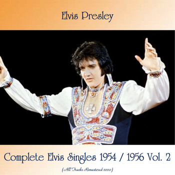 Elvis Presley - Complete Elvis Singles 1954 / 1956 Vol. 2 (All Tracks Remastered 2020)