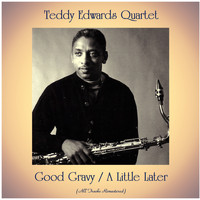 Teddy Edwards Quartet - Good Gravy / A Little Later (All Tracks Remastered)