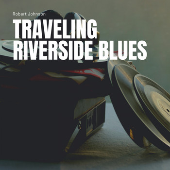 Robert Johnson - Traveling Riverside Blues