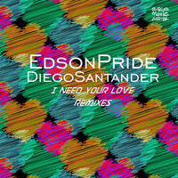 Edson Pride, Diego Santander - I Need Your Love (Remixes)