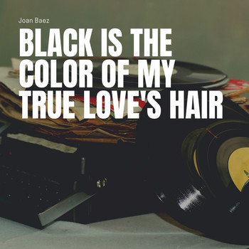 Joan Baez - Black Is the Color of My True Love's Hair