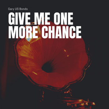 Gary Us Bonds - Give Me One More Chance