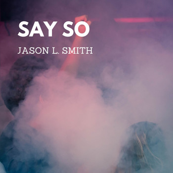 Jason L. Smith - Say So