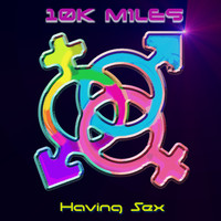 10k Miles - Having Sex (Explicit)